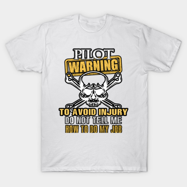 Pilot Warning Avoid Injury Do Not Tell Me How to Do My Job T-Shirt-TJ